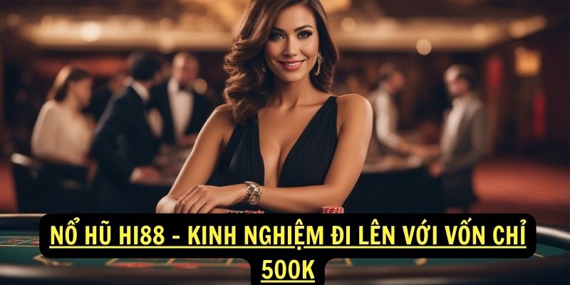 Giới thiệu Nổ hũ hi88 - Kinh nghiệm đi lên với vốn chỉ 500K 1 Giới thiệu Nổ hũ hi88 - Kinh nghiệm đi lên với vốn chỉ 500K