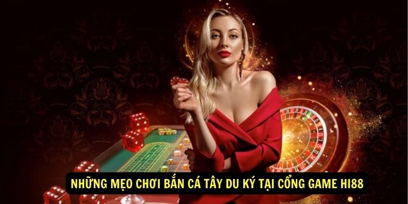 Bắn Cá Tây Du Ký - Khám phá chân trời mới tại nhà cái Hi88 7 Những Mẹo Chơi Bắn Cá Tây Du Ký Tại Cổng Game Hi88