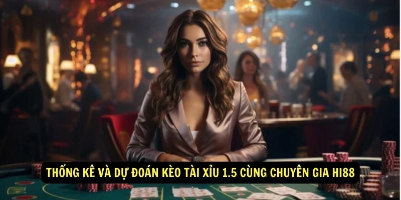 Thống kê và dự đoán kèo tài xỉu 1.5 cùng chuyên gia Hi88 5 Thống kê và dự đoán kèo tài xỉu 1.5 cùng chuyên gia Hi88