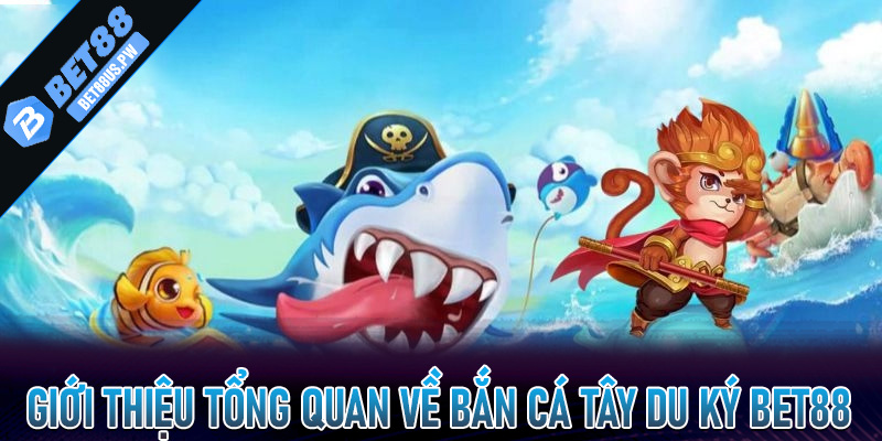 Bắn Cá Tây Du Ký Bet88 | Sân Chơi Không Thể Bỏ Lỡ Khi Tham Gia 5 Giới thiệu tổng quan về Bắn Cá Tây Du Ký Bet88