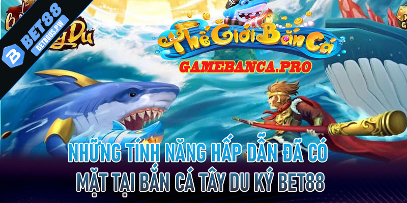 Bắn Cá Tây Du Ký Bet88 | Sân Chơi Không Thể Bỏ Lỡ Khi Tham Gia 6 Những tính năng hấp dẫn đã có mặt tại Bắn Cá Tây Du Ký Bet88