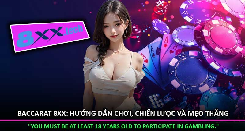 Baccarat 8XX: Hướng Dẫn Chơi, Chiến Lược Và Mẹo Thắng Hiệu Quả