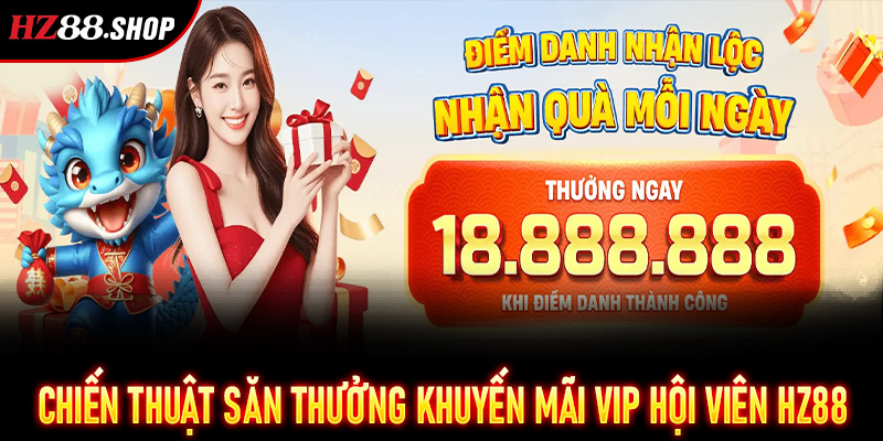 Chiến thuật săn thưởng Khuyến Mãi VIP Hội Viên HZ88 hiệu quả nhất